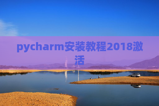 pycharm安装教程2018激活 pycharm安装教程2018激活
